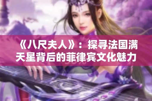 《八尺夫人》：探尋法國(guó)滿天星背后的菲律賓文化魅力與人文故事