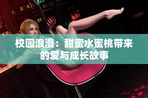 校園浪漫：甜蜜水蜜桃?guī)?lái)的愛(ài)與成長(zhǎng)故事