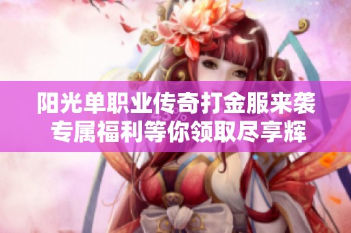 陽光單職業(yè)傳奇打金服來襲 專屬福利等你領取盡享輝煌榮耀