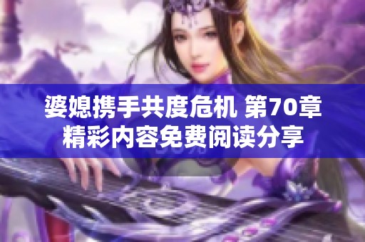 婆媳攜手共度危機 第70章精彩內(nèi)容免費閱讀分享