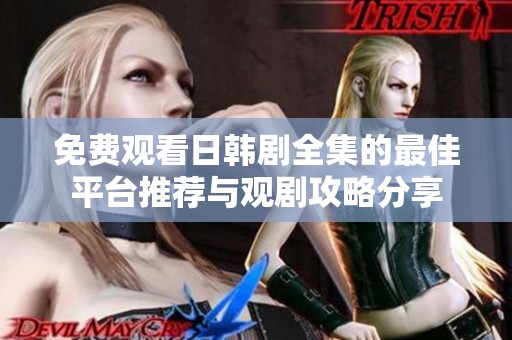 免費(fèi)觀看日韓劇全集的最佳平臺推薦與觀劇攻略分享