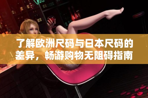 了解歐洲尺碼與日本尺碼的差異，暢游購物無阻礙指南