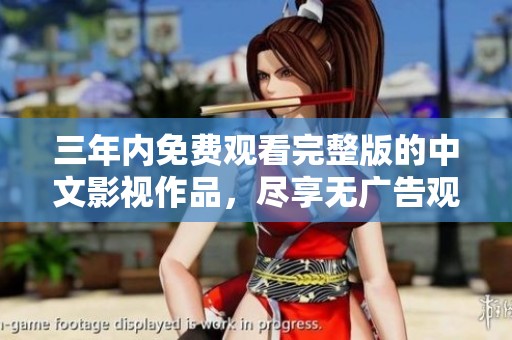 三年內(nèi)免費(fèi)觀看完整版的中文影視作品，盡享無廣告觀影體驗(yàn)