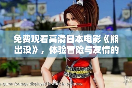 免費(fèi)觀看高清日本電影《熊出沒(méi)》，體驗(yàn)冒險(xiǎn)與友情的精彩故事