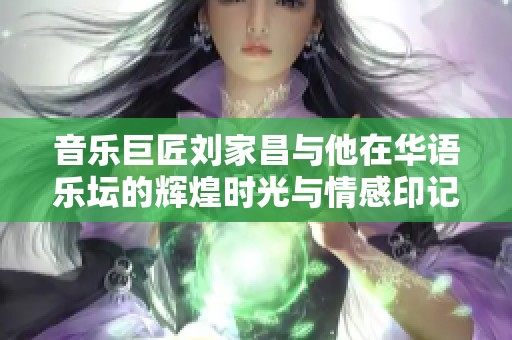 音樂(lè)巨匠劉家昌與他在華語(yǔ)樂(lè)壇的輝煌時(shí)光與情感印記