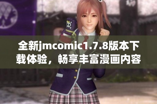 全新jmcomic1.7.8版本下載體驗(yàn)，暢享豐富漫畫(huà)內(nèi)容與全新功能揭秘
