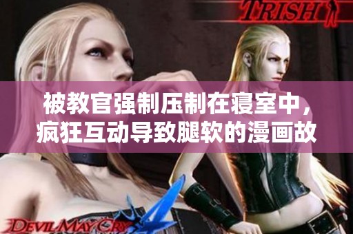 被教官?gòu)?qiáng)制壓制在寢室中，瘋狂互動(dòng)導(dǎo)致腿軟的漫畫(huà)故事