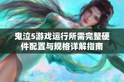 鬼泣5游戲運(yùn)行所需完整硬件配置與規(guī)格詳解指南 鬼泣5游戲運(yùn)行所需完整硬件配置與規(guī)格詳解指南