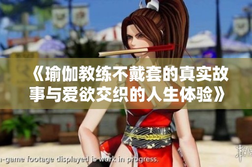 《瑜伽教練不戴套的真實故事與愛欲交織的人生體驗》