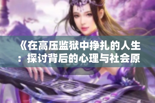 《在高壓監(jiān)獄中掙扎的人生：探討背后的心理與社會原因》