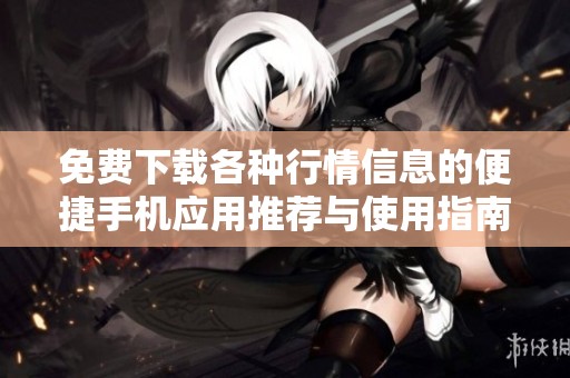 免費下載各種行情信息的便捷手機應用推薦與使用指南