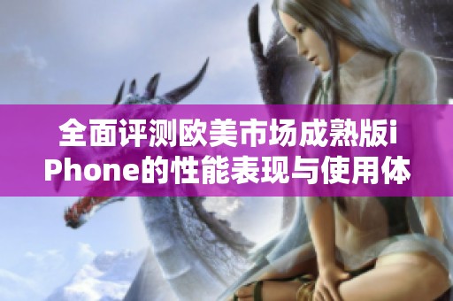 全面評(píng)測(cè)歐美市場(chǎng)成熟版iPhone的性能表現(xiàn)與使用體驗(yàn)分析