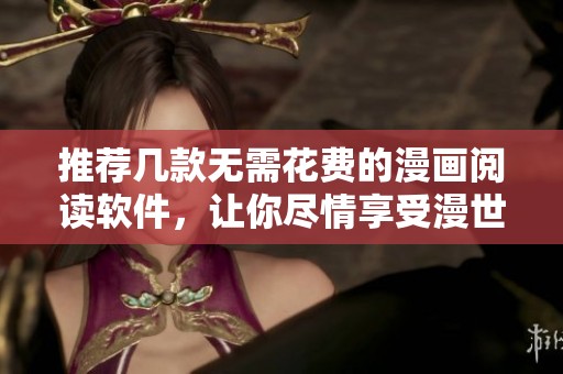 推薦幾款無(wú)需花費(fèi)的漫畫閱讀軟件，讓你盡情享受漫世界的樂(lè)趣