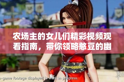 農(nóng)場主的女兒們精彩視頻觀看指南，帶你領(lǐng)略憨豆的幽默魅力