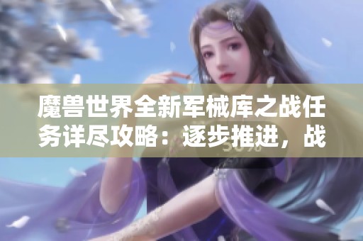 魔獸世界全新軍械庫之戰(zhàn)任務詳盡攻略：逐步推進，戰(zhàn)火再燃