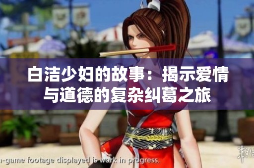 白潔少婦的故事：揭示愛情與道德的復(fù)雜糾葛之旅