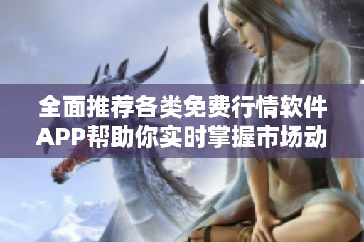 全面推薦各類免費行情軟件APP幫助你實時掌握市場動態(tài)