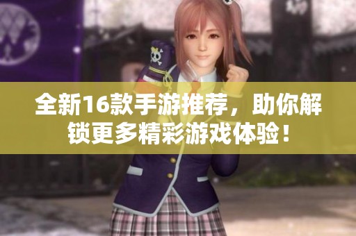 全新16款手游推薦，助你解鎖更多精彩游戲體驗！