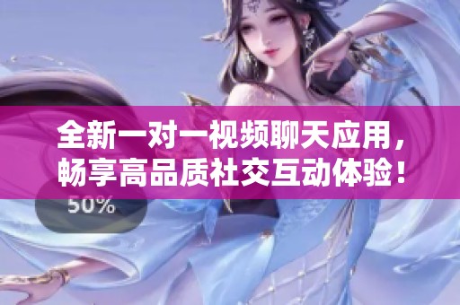 全新一對一視頻聊天應用，暢享高品質社交互動體驗！