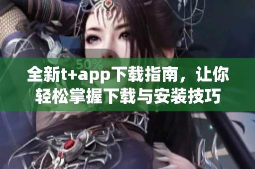 全新t+app下載指南,讓你輕松掌握下載與安裝技巧 全新t+app下載指南,讓你輕松掌握下載與安裝技巧