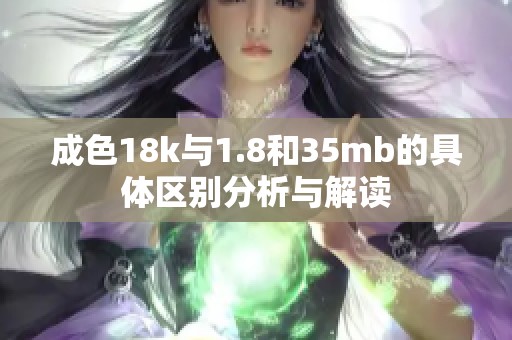 成色18k與1.8和35mb的具體區(qū)別分析與解讀