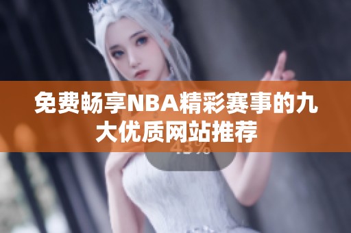 免費暢享NBA精彩賽事的九大優(yōu)質(zhì)網(wǎng)站推薦
