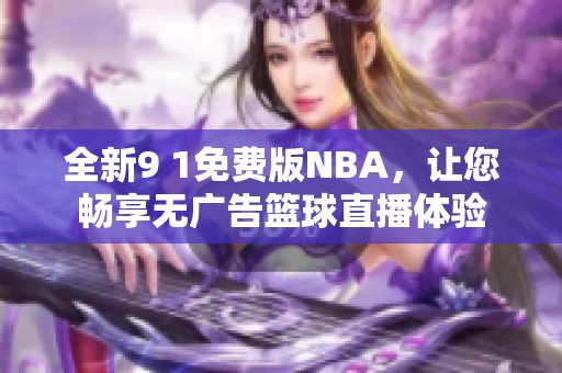 全新9 1免費(fèi)版NBA，讓您暢享無廣告籃球直播體驗(yàn)