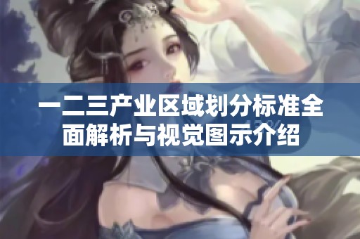 一二三產業(yè)區(qū)域劃分標準全面解析與視覺圖示介紹