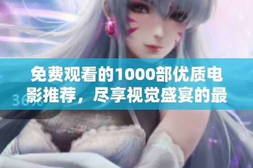 免費觀看的1000部優(yōu)質(zhì)電影推薦，盡享視覺盛宴的最佳選擇