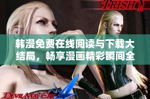 韓漫免費(fèi)在線閱讀與下載大結(jié)局，暢享漫畫精彩瞬間全攻略