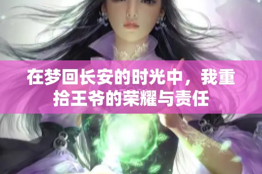 在夢回長安的時光中，我重拾王爺?shù)臉s耀與責(zé)任
