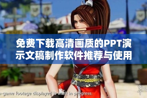 免費(fèi)下載高清畫(huà)質(zhì)的PPT演示文稿制作軟件推薦與使用指南