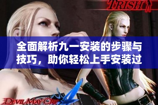 全面解析九一安裝的步驟與技巧，助你輕松上手安裝過(guò)程