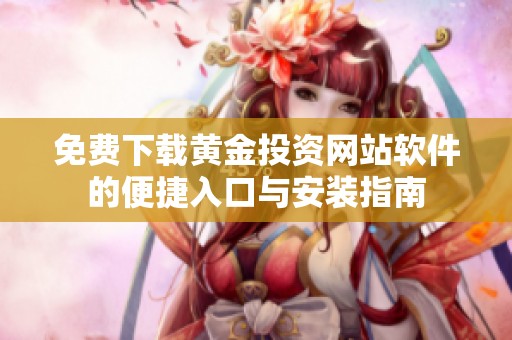免費下載黃金投資網(wǎng)站軟件的便捷入口與安裝指南