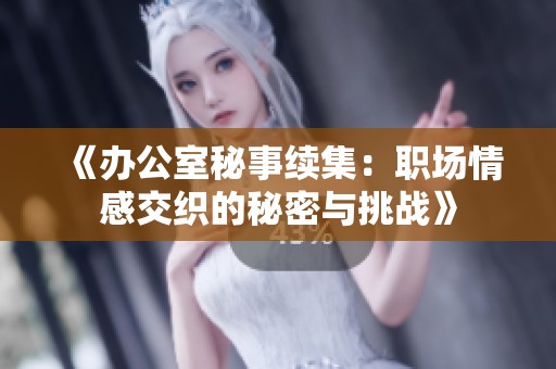 《辦公室秘事續(xù)集：職場情感交織的秘密與挑戰(zhàn)》