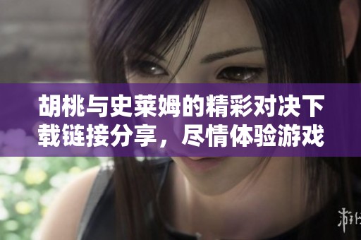 胡桃與史萊姆的精彩對(duì)決下載鏈接分享，盡情體驗(yàn)游戲樂(lè)趣