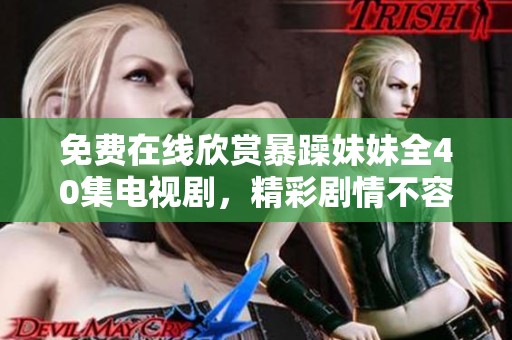 免費在線欣賞暴躁妹妹全40集電視劇，精彩劇情不容錯過