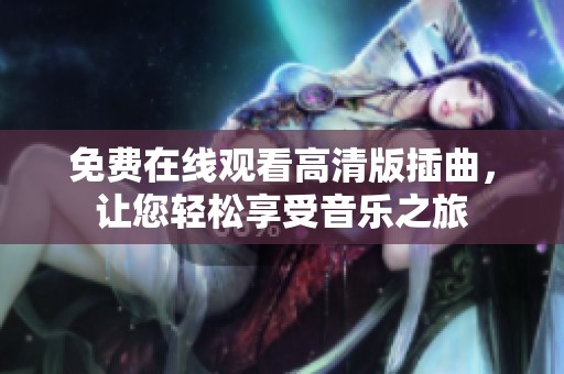 免費在線觀看高清版插曲，讓您輕松享受音樂之旅