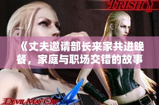 《丈夫邀請部長來家共進(jìn)晚餐，家庭與職場交錯的故事》