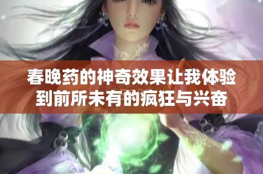春晚藥的神奇效果讓我體驗到前所未有的瘋狂與興奮