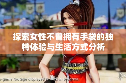 探索女性不曾擁有手袋的獨(dú)特體驗(yàn)與生活方式分析