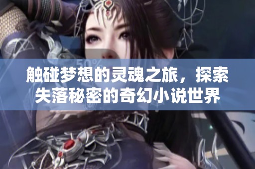 觸碰夢(mèng)想的靈魂之旅，探索失落秘密的奇幻小說(shuō)世界