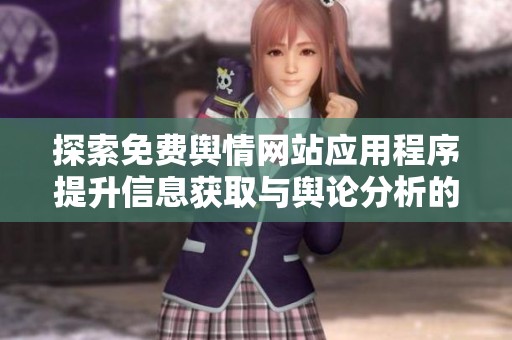 探索免費(fèi)輿情網(wǎng)站應(yīng)用程序提升信息獲取與輿論分析的全新體驗(yàn) 探索免費(fèi)輿情網(wǎng)站應(yīng)用程序提升信息獲取與輿論分析的全新體驗(yàn)