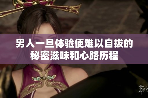 男人一旦體驗便難以自拔的秘密滋味和心路歷程