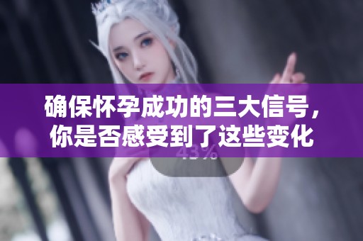 確保懷孕成功的三大信號，你是否感受到了這些變化