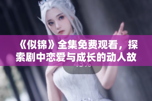 《似錦》全集免費(fèi)觀看，探索劇中戀愛與成長(zhǎng)的動(dòng)人故事