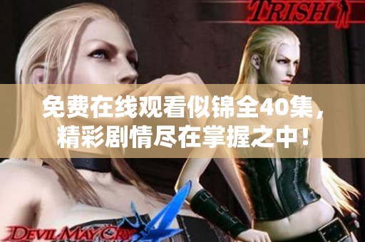 免費在線觀看似錦全40集，精彩劇情盡在掌握之中！