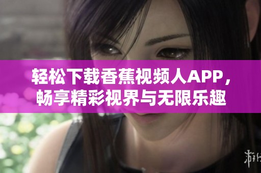 輕松下載香蕉視頻人APP，暢享精彩視界與無限樂趣