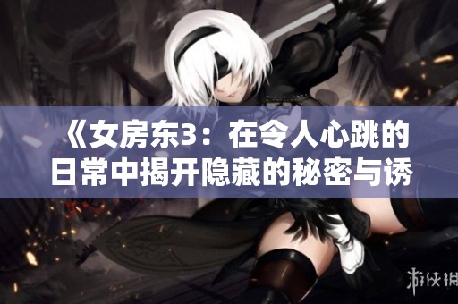 《女房東3：在令人心跳的日常中揭開(kāi)隱藏的秘密與誘惑》