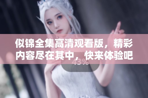 似錦全集高清觀看版，精彩內(nèi)容盡在其中，快來(lái)體驗(yàn)吧！